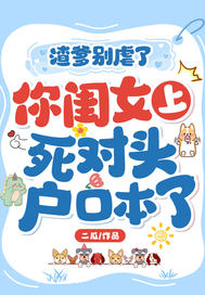 渣爹别虐了，你闺女上死对头户口本了